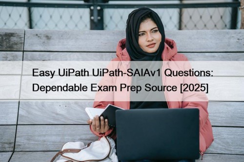 Easy UiPath UiPath-SAIAv1 Questions: Dependable Exam Prep Source ...