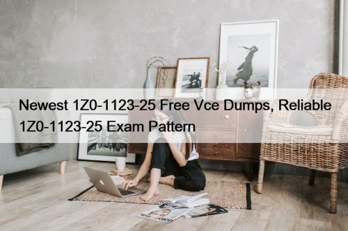 Newest 1Z0-1123-25 Free Vce Dumps, Reliable 1Z0-1123-25 Exam ...